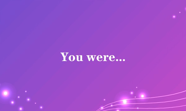You were...