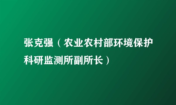 张克强(农业农村部环境保护科研监测所副所长)