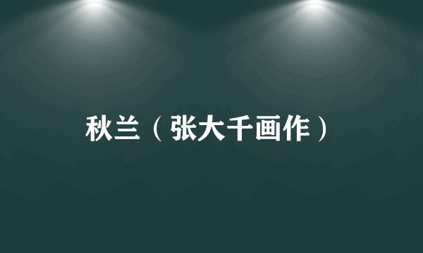 秋兰（张大千画作）