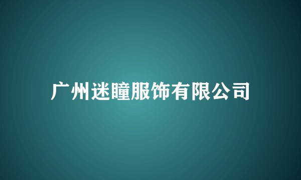 广州迷瞳服饰有限公司