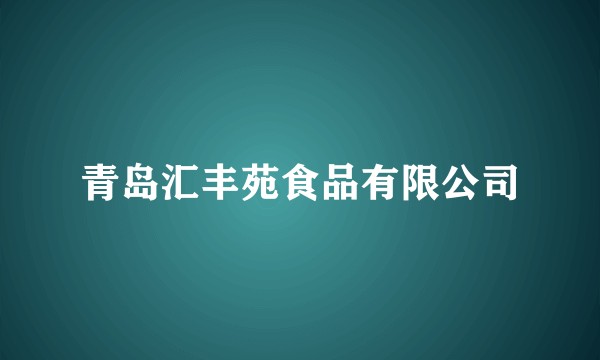 青岛汇丰苑食品有限公司