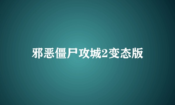 邪恶僵尸攻城2变态版
