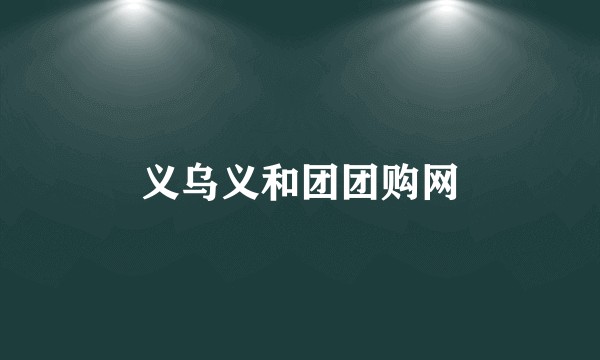 义乌义和团团购网