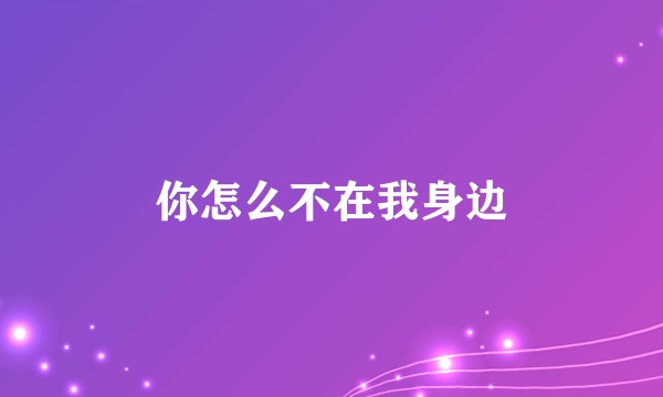 你怎么不在我身边