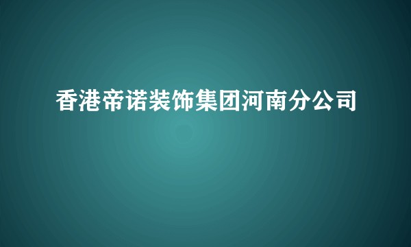 香港帝诺装饰集团河南分公司