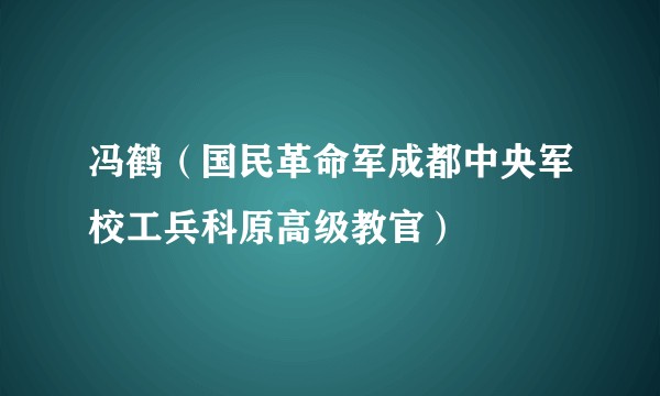 冯鹤（国民革命军成都中央军校工兵科原高级教官）