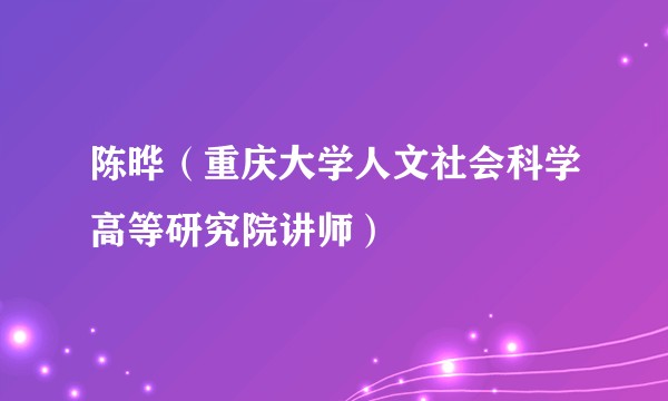 陈晔（重庆大学人文社会科学高等研究院讲师）