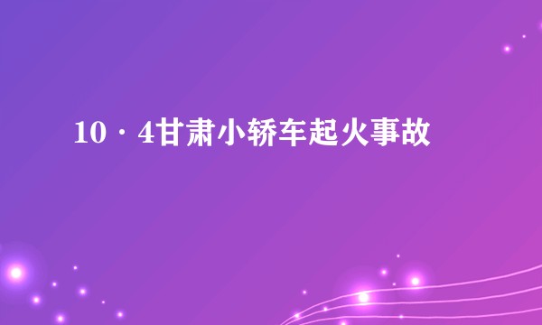 10·4甘肃小轿车起火事故