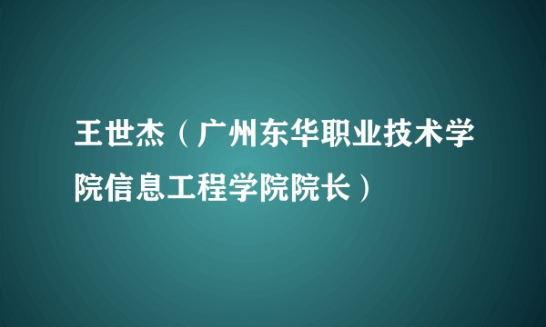 王世杰（广州东华职业技术学院信息工程学院院长）