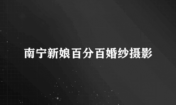 南宁新娘百分百婚纱摄影