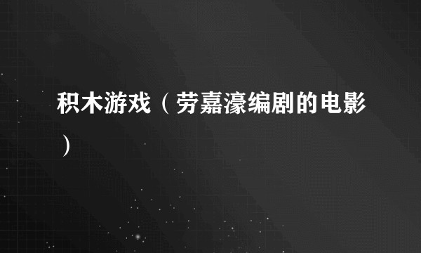 积木游戏(劳嘉濠编剧的电影)