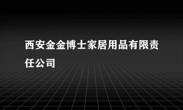 西安金金博士家居用品有限责任公司