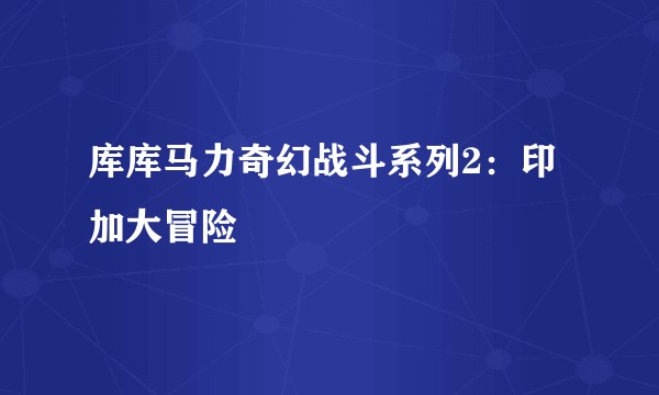 库库马力奇幻战斗系列2：印加大冒险