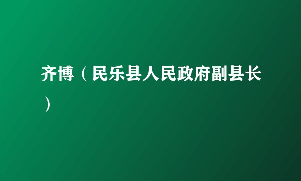 齐博（民乐县人民政府副县长）