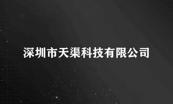 深圳市天渠科技有限公司