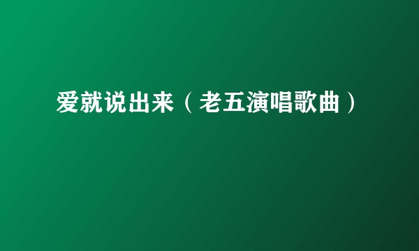 爱就说出来（老五演唱歌曲）