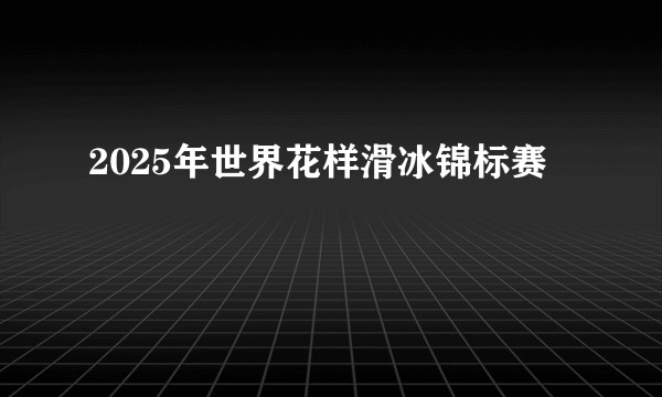 2025年世界花样滑冰锦标赛