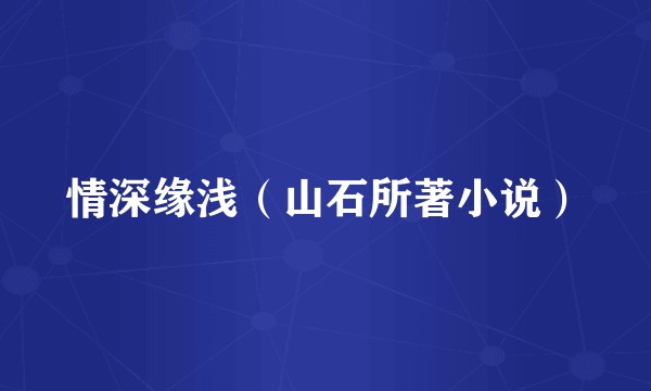 情深缘浅（山石所著小说）