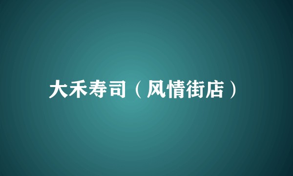 大禾寿司（风情街店）