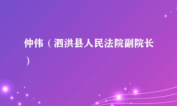 仲伟（泗洪县人民法院副院长）