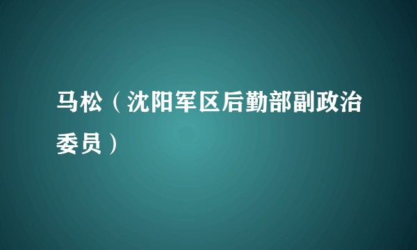马松（沈阳军区后勤部副政治委员）