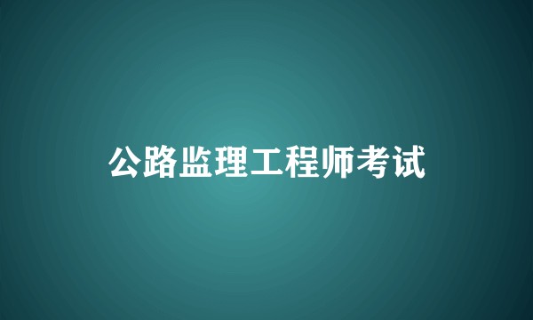公路监理工程师考试
