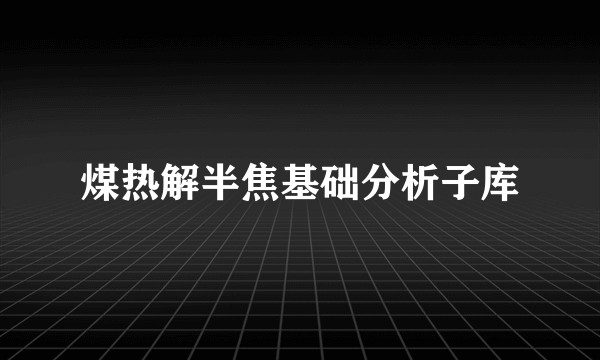 煤热解半焦基础分析子库