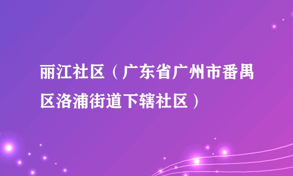 丽江社区（广东省广州市番禺区洛浦街道下辖社区）