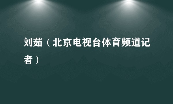 刘茹(北京电视台体育频道记者)