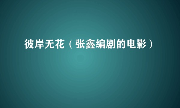 彼岸无花（张鑫编剧的电影）