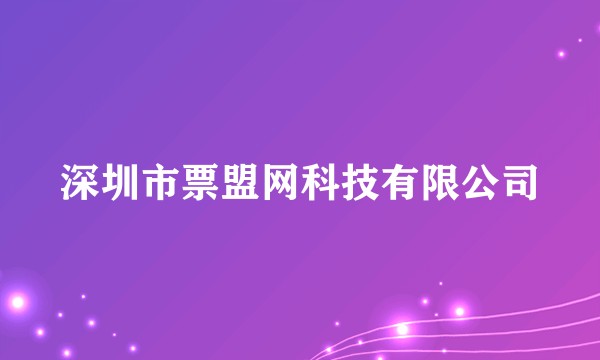 深圳市票盟网科技有限公司