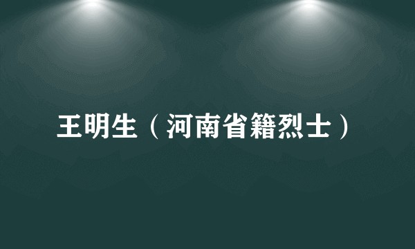 王明生（河南省籍烈士）