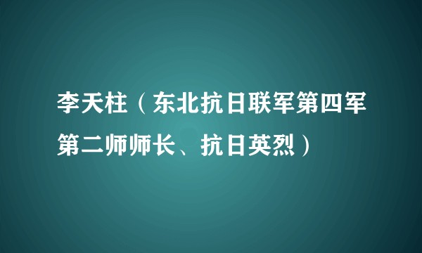 李天柱（东北抗日联军第四军第二师师长、抗日英烈）