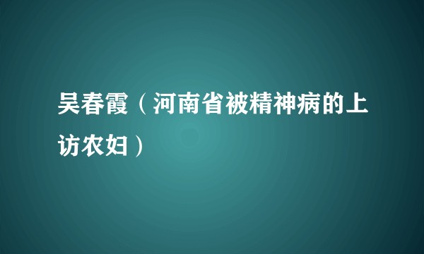 吴春霞（河南省被精神病的上访农妇）