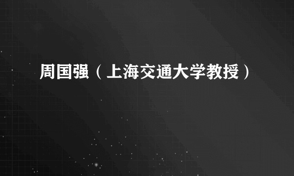 周国强（上海交通大学教授）