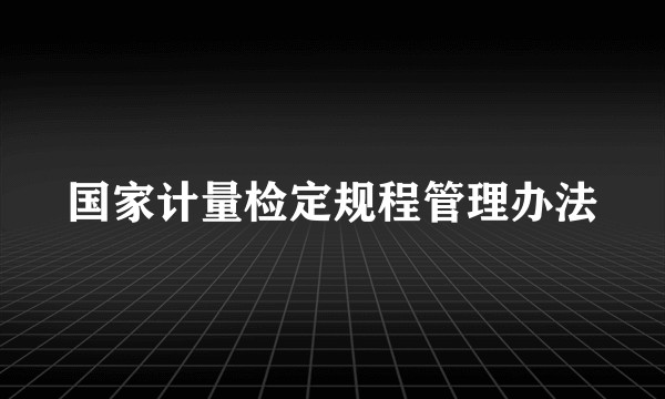 国家计量检定规程管理办法