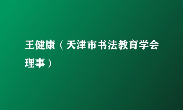 王健康(天津市书法教育学会理事)