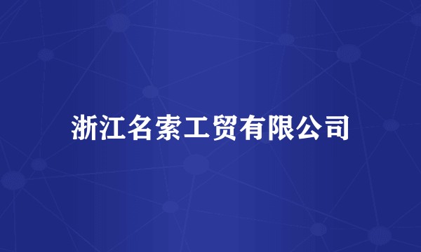 浙江名索工贸有限公司