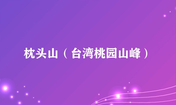 枕头山（台湾桃园山峰）