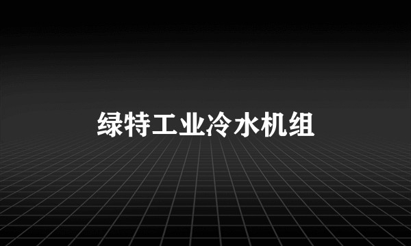 绿特工业冷水机组