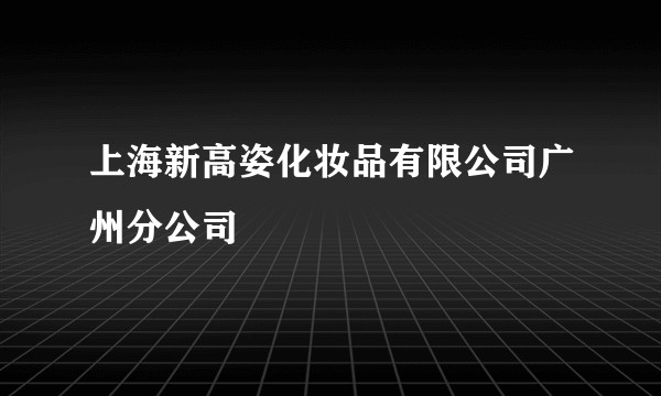 上海新高姿化妆品有限公司广州分公司