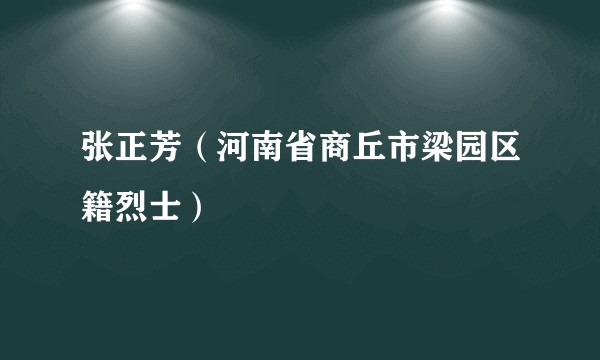 张正芳(河南省商丘市梁园区籍烈士)