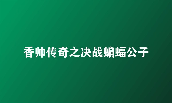 香帅传奇之决战蝙蝠公子