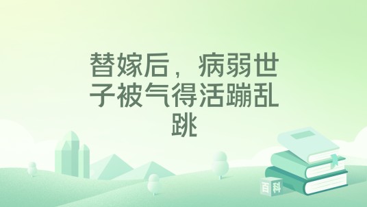 替嫁后，病弱世子被气得活蹦乱跳