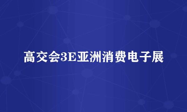 高交会3E亚洲消费电子展