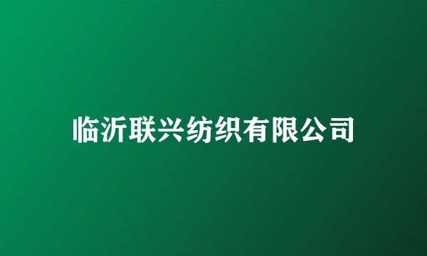 临沂联兴纺织有限公司