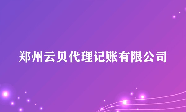 郑州云贝代理记账有限公司