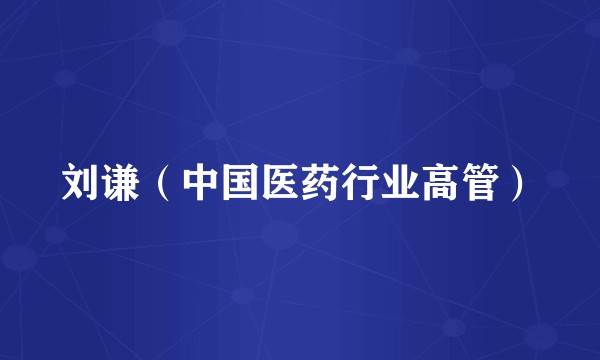 刘谦（中国医药行业高管）