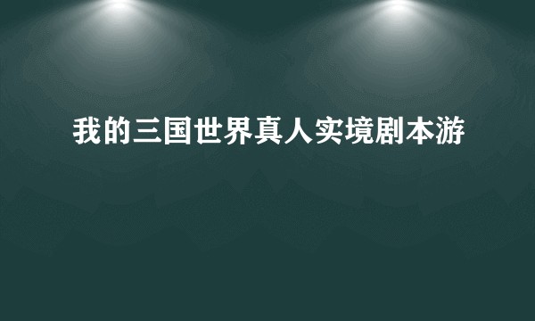我的三国世界真人实境剧本游