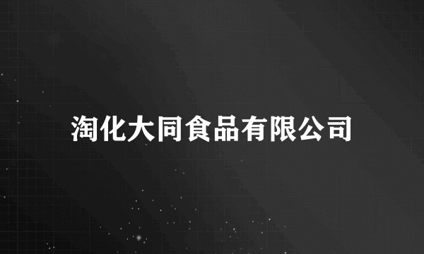 淘化大同食品有限公司
